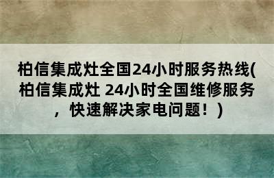 柏信集成灶全国24小时服务热线(柏信集成灶 24小时全国维修服务，快速解决家电问题！)